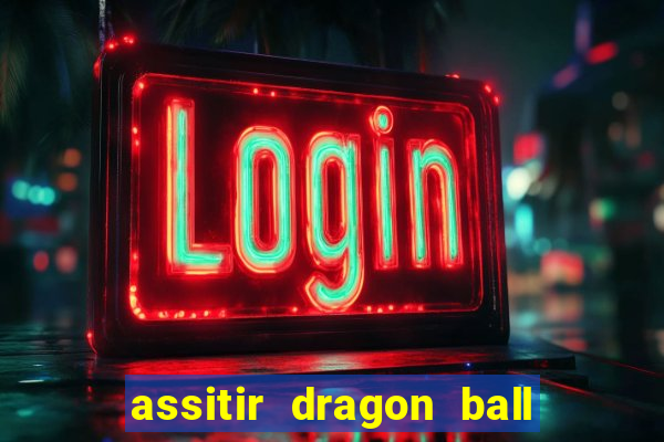 assitir dragon ball z dublado